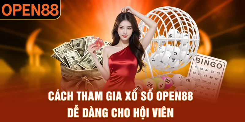 Cách tham gia Xổ số OPEN88 dễ dàng cho hội viên