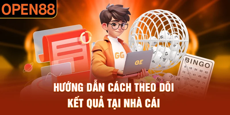 Hướng dẫn cách theo dõi kết quả tại nhà cái