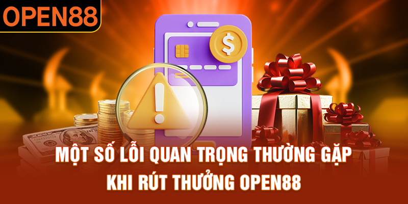 Cách khắc phục các lỗi thường gặp khi rút thưởng OPEN88