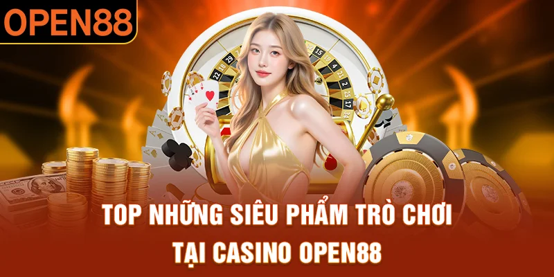 Tham gia những siêu phẩm tại casino OPEN88 